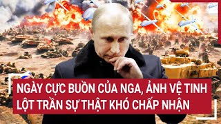 Điểm nóng thế giới 24\/4: Ngày cực buồn của Nga, ảnh vệ tinh lột trần sự thật khó chấp nhận