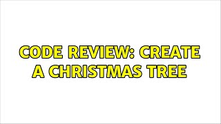 Code Review: Create a Christmas Tree