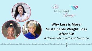 Why Less is More: Sustainable Weight Loss After 50 - Lisa Swanson on The Menowave Lounge Podcast