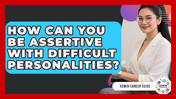 How Can You Be Assertive With Difficult Personalities? - Admin Career Guide