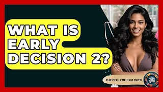 What Is Early Decision 2? - The College Explorer