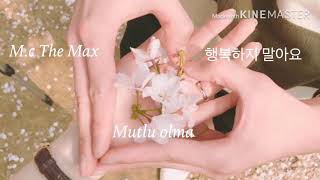 M.c The Max- 행복하지 말아요 Dont Behappy Mutlu Olma Türkçe Altyazılıhangul