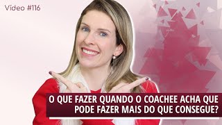 Video #116 - O que fazer quando o Coachee acha que pode fazer mais do que consegue?