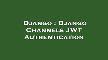Django : Django Channels JWT Authentication