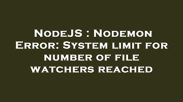NodeJS : Nodemon Error: System limit for number of file watchers reached