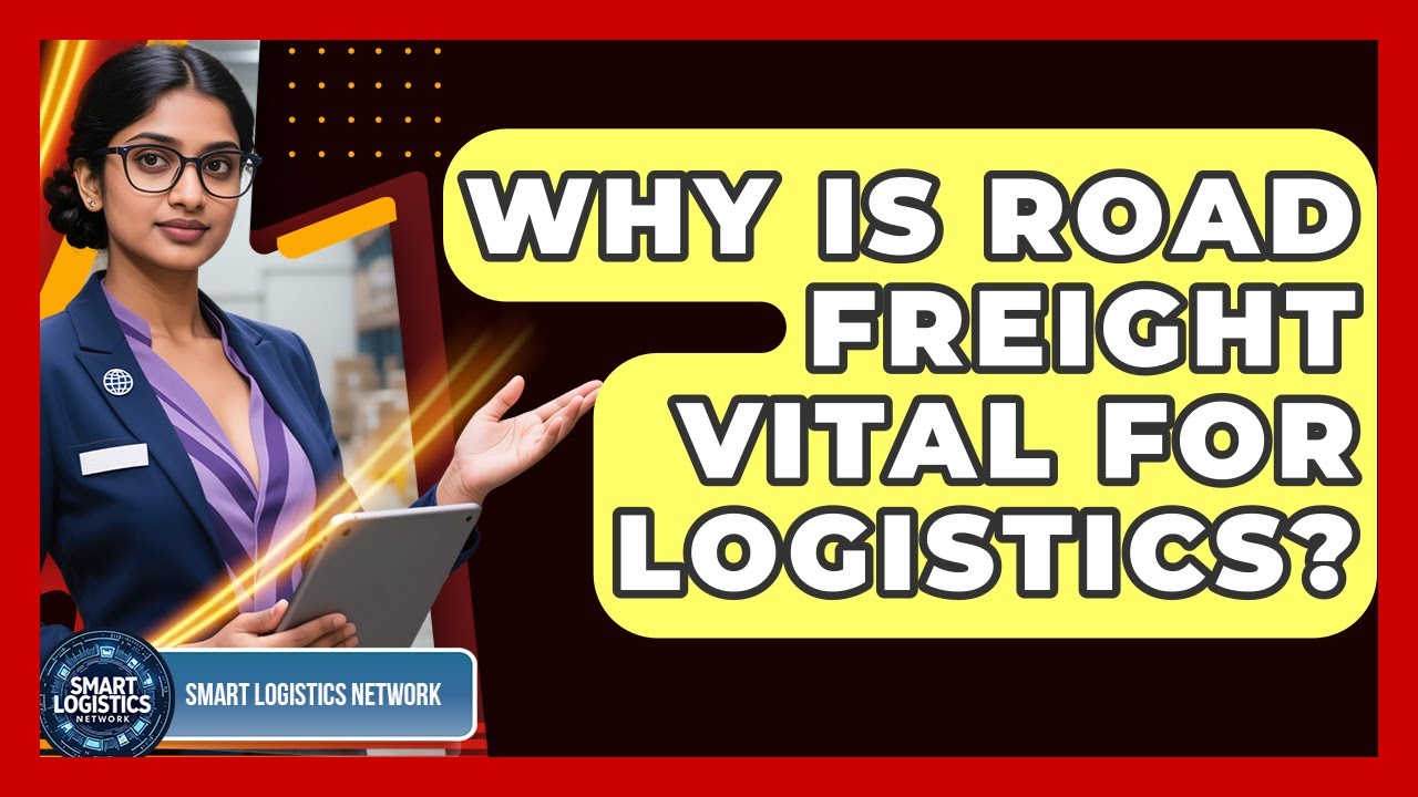 Why Is Road Freight Vital For Logistics? - Smart Logistics Network