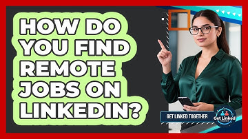 How Do You Find Remote Jobs On LinkedIn? - Get Linked Together