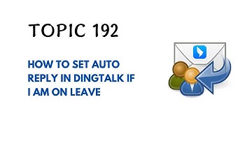 DINGTALK TOPIC 192 : HOW TO SET AUTO REPLY IN DINGTALK IF I AM ON LEAVE