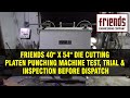 Friends 40'' X 54'' Die Cutting Platen Punching Machine Test, Trial & Inspection Before Dispatch
