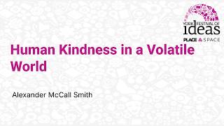 Human Kindness in a Volatile World - Alexander McCall Smith