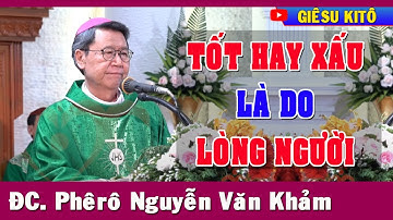 TỐT HAY XẤU LÀ DO LÒNG NGƯỜI | Bài Giảng Ý Nghĩa Của Đc Phêrô Nguyễn Văn Khảm | GIÊSU KITÔ