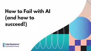 How to Fail with AI (and how to succeed!)