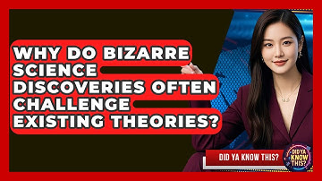 Why Do Bizarre Science Discoveries Often Challenge Existing Theories? - Did Ya Know This