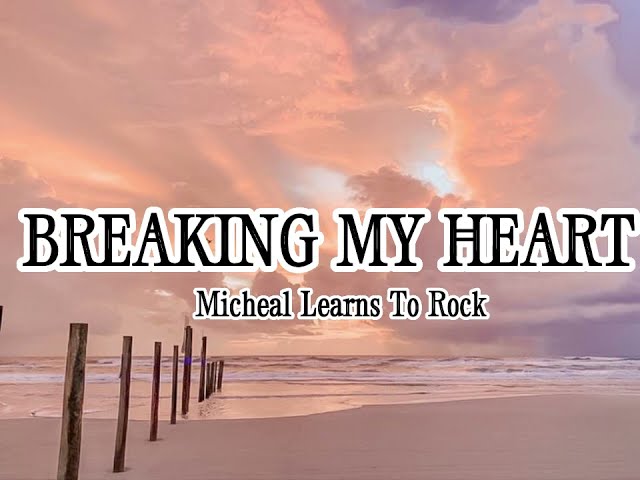 BREAKING MY HEART - Micheal Learns to Rock (Lyrics) class=