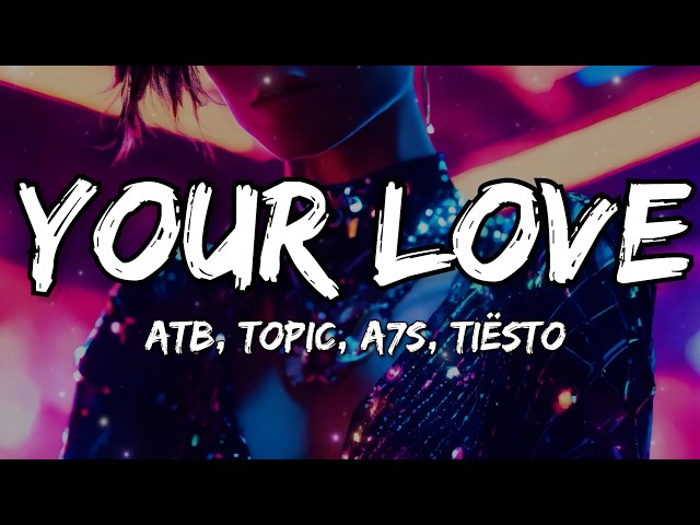 ATB, Topic, A7S - Your Love (9PM) (Tiësto Remix)