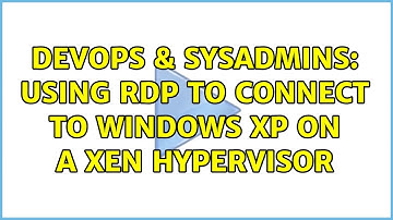 DevOps & SysAdmins: Using RDP to connect to Windows XP on a Xen hypervisor