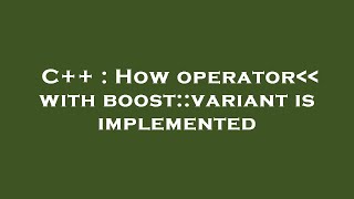 C++ : How operator   with boost::variant is implemented
