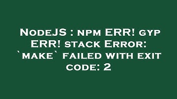 NodeJS : npm ERR! gyp ERR! stack Error: `make` failed with exit code: 2