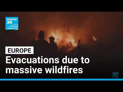 Wildfires spread across Europe as thousands evacuated • FRANCE 24 English