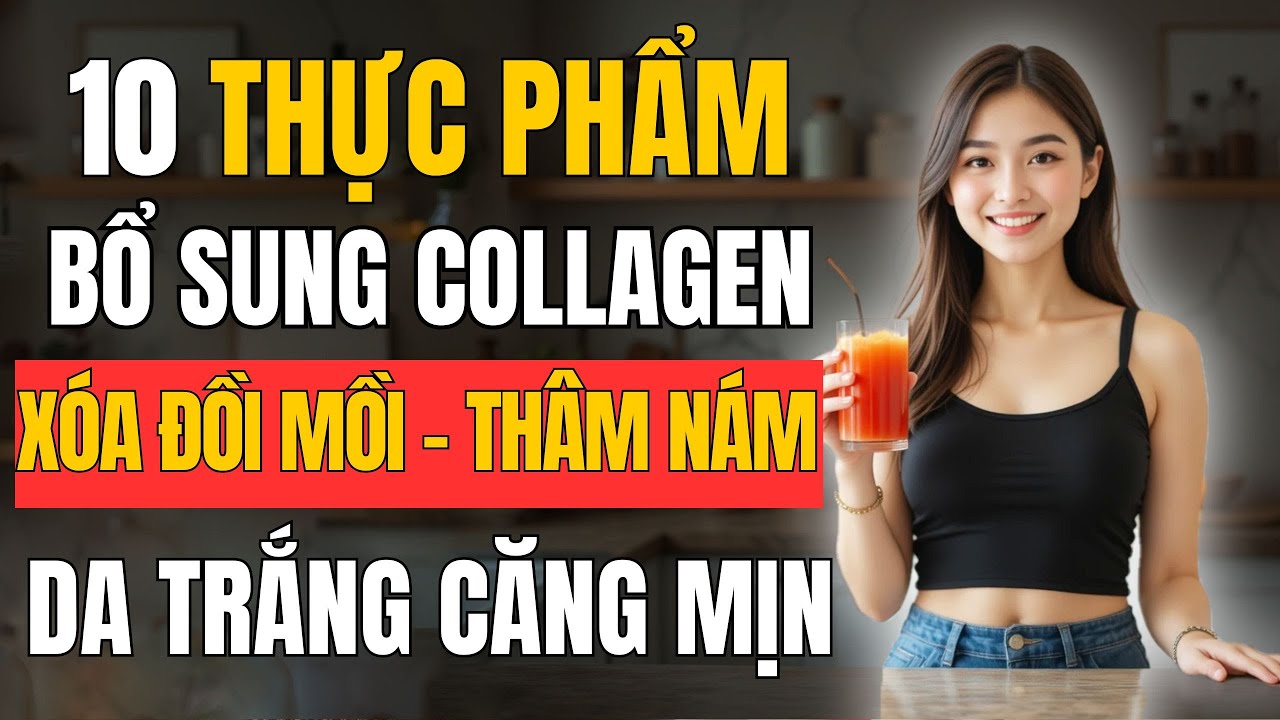 10 Thực Phẩm Bổ Sung Collagen: Xóa Sạch Đồi Mồi - Thâm Nám, Da Căng Mướt | Bồ Đề Tâm An