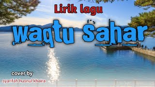 Lirik lagu WAQTU SAHAR || cover by syarifah husnul khaira