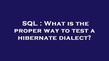 SQL : What is the proper way to test a hibernate dialect?