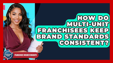 How Do Multi-unit Franchisees Keep Brand Standards Consistent? - Franchisee Insider Insights
