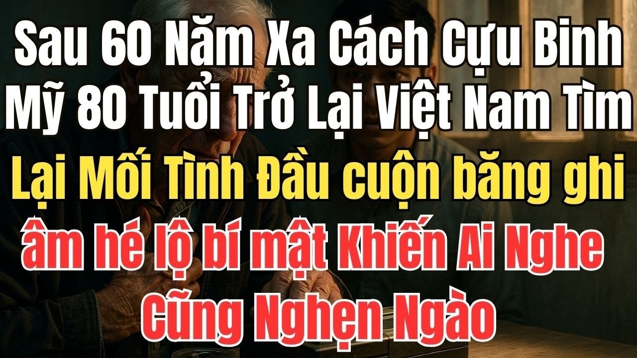 Cựu binh Mỹ 80 tuổi quay lại Việt Nam tìm mối tình đầu, cuộn băng ghi âm hé lộ bí mật