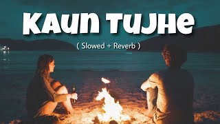 Kaun Tujhe (Slowed+Reverb) | Palak Muchhal | Sloverb lyrics | Chil with beats