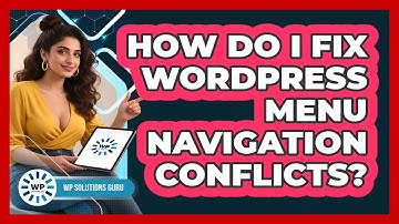 How Do I Fix WordPress Menu Navigation Conflicts? - WP Solutions Guru
