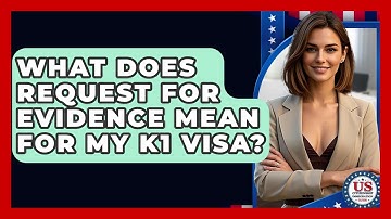 What Does Request For Evidence Mean For My K1 Visa? - US Citizenship Immigration Guide