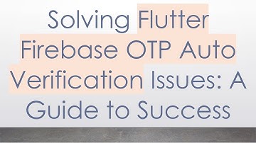 Solving Flutter Firebase OTP Auto Verification Issues: A Guide to Success