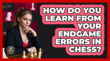 How Do You Learn From Your Endgame Errors In Chess? - The Chess Codex