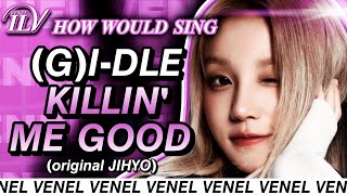 How Would (G)I-DLE sing KILLIN' ME GOOD by JIHYO | Color Coded Lyrics Line Distribution