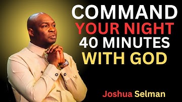 40 MINUTES MOST POWERFUL PRAYERS TO COMMAND YOUR NIGHT! || JOSHUA SELMAN BEST MOTIVATIONAL SPEECH