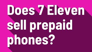 Does 7 Eleven sell prepaid phones?