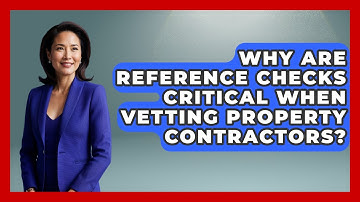 Why Are Reference Checks Critical When Vetting Property Contractors? - Mastering Property Management