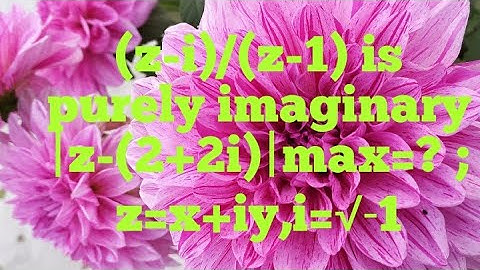 (z-i)/(z-1) is purely imaginary.The maximum value of |z-(2+2i)|=? ;z=x+iy ,i=√-1