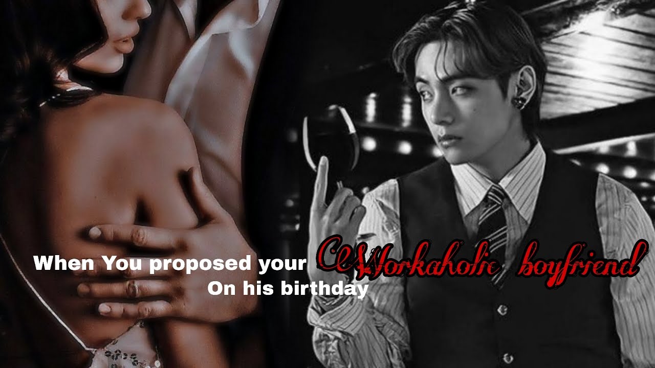 When you proposed your workaholic boyfriend on his birthday... 👀.. ||Taehyung Oneshot|| #Tae #V