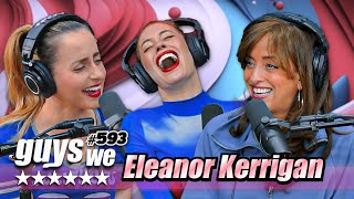 Breaking Off Engagements & Funny Dating Stories w/ Eleanor Kerrigan | Guys We Fcked Podcast Ep. 593