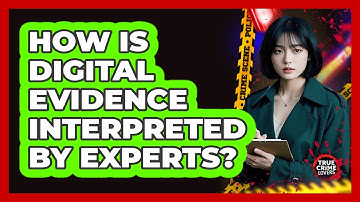 How Is Digital Evidence Interpreted By Experts?