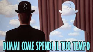 Dimmi come spendi il tuo Tempo, ti dirรฒ chi sei