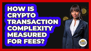 How Is Crypto Transaction Complexity Measured for Fees?