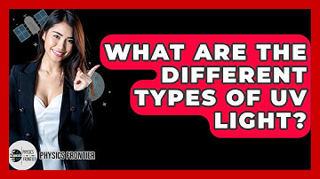 What Are The Different Types Of UV Light? - Physics Frontier