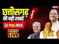 Live chhattisgarh news 22 may 2024     cg news  cm sai  bhupesh baghel