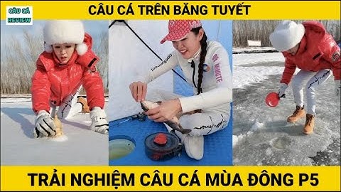 Trải Nghiệm Câu Cá Mùa Đông | P5 | Câu Cá Trên Băng | CÂU CÁ REVIEW #câucá #câucátrênbăng