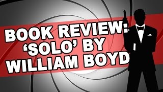 Book Review: Solo by William Boyd | James Bond Radio Podcast #018