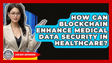 How Can Blockchain Enhance Medical Data Security In Healthcare? - Learn About Libertarianism