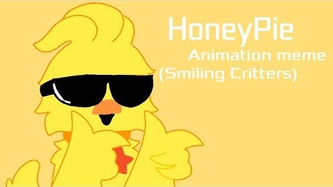 Honeypie//Animation meme// Smiling Critters