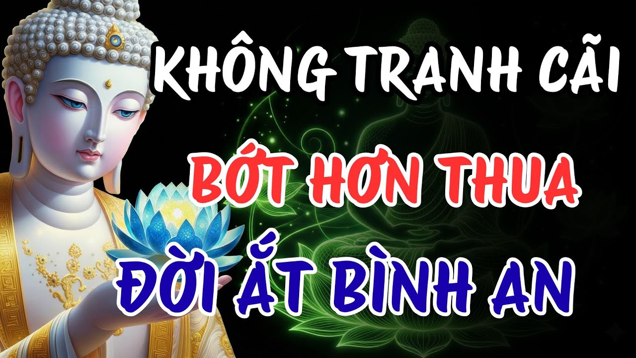 Phật Dạy: Người Trí Tuệ Thì Không Cãi – Người Hiểu Đạo Sẽ Chẳng Hơn Thua | Bình An Khắc Đến